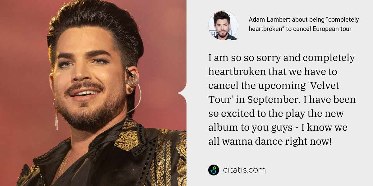 Adam Lambert: I am so so sorry and completely heartbroken that we have to cancel the upcoming 'Velvet Tour' in September. I have been so excited to the play the new album to you guys - I know we all wanna dance right now!
