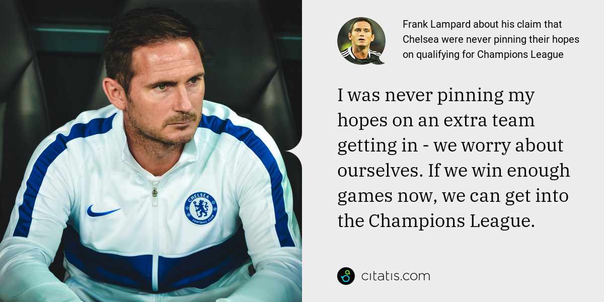 Frank Lampard: I was never pinning my hopes on an extra team getting in - we worry about ourselves. If we win enough games now, we can get into the Champions League.