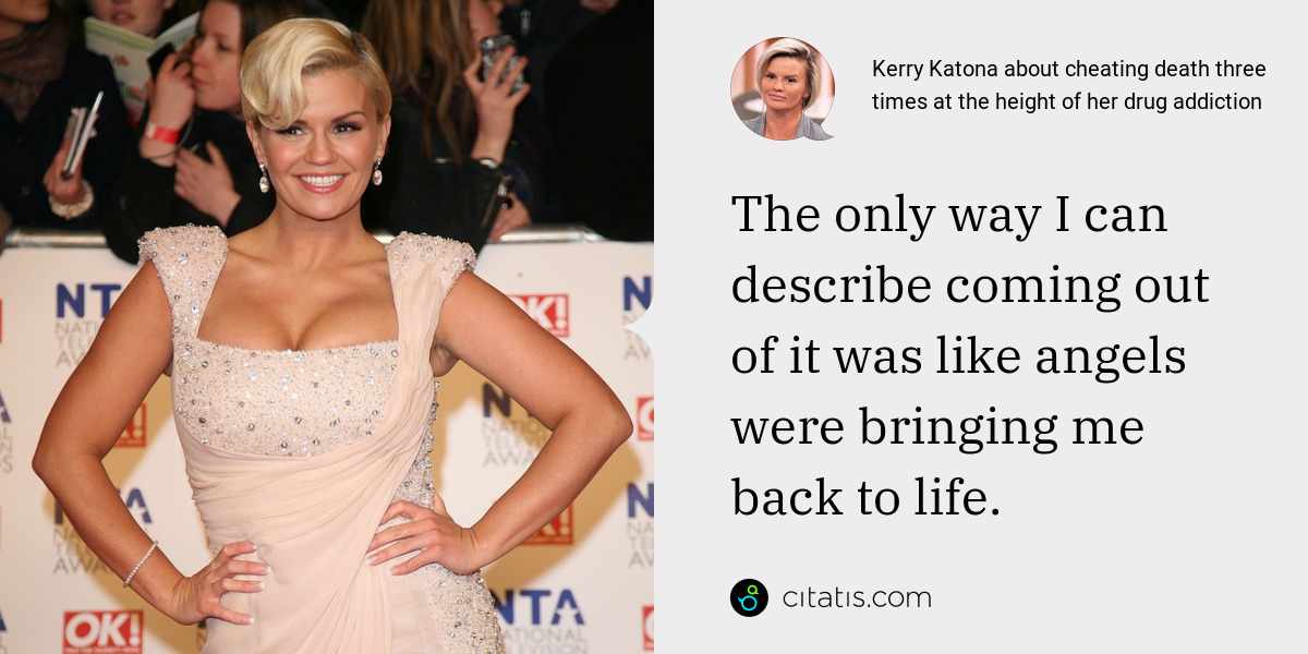 Kerry Katona: The only way I can describe coming out of it was like angels were bringing me back to life.