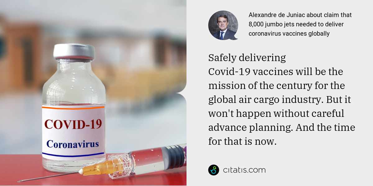 Alexandre de Juniac: Safely delivering Covid-19 vaccines will be the mission of the century for the global air cargo industry. But it won't happen without careful advance planning. And the time for that is now.