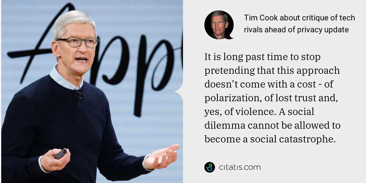 Tim Cook: It is long past time to stop pretending that this approach doesn’t come with a cost - of polarization, of lost trust and, yes, of violence. A social dilemma cannot be allowed to become a social catastrophe.