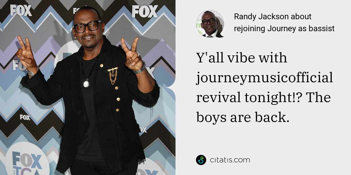 Randy Jackson: Y'all vibe with journeymusicofficial revival tonight!? The boys are back.
