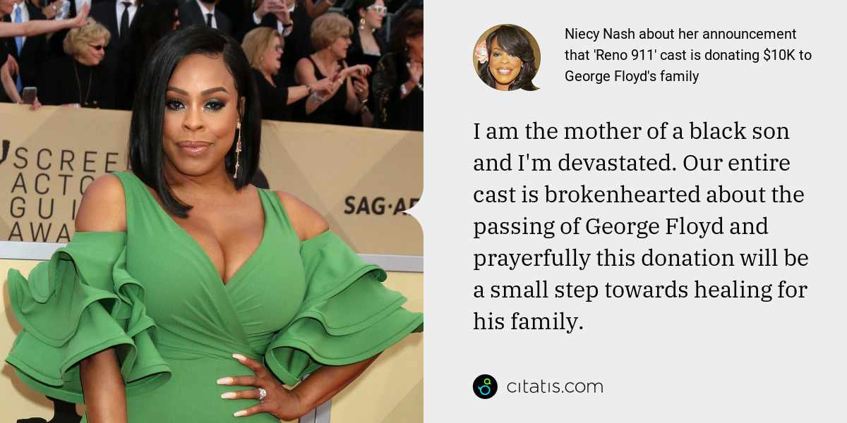 Niecy Nash: I am the mother of a black son and I'm devastated. Our entire cast is brokenhearted about the passing of George Floyd and prayerfully this donation will be a small step towards healing for his family.