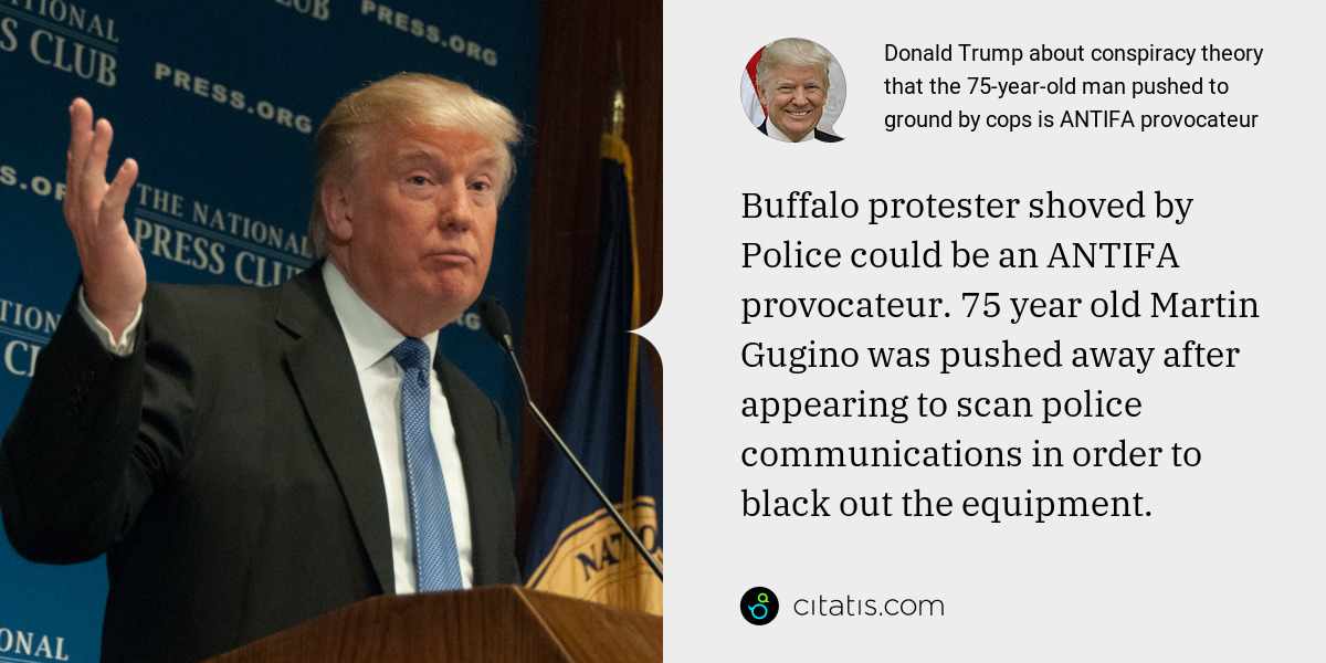 Donald Trump: Buffalo protester shoved by Police could be an ANTIFA provocateur. 75 year old Martin Gugino was pushed away after appearing to scan police communications in order to black out the equipment.