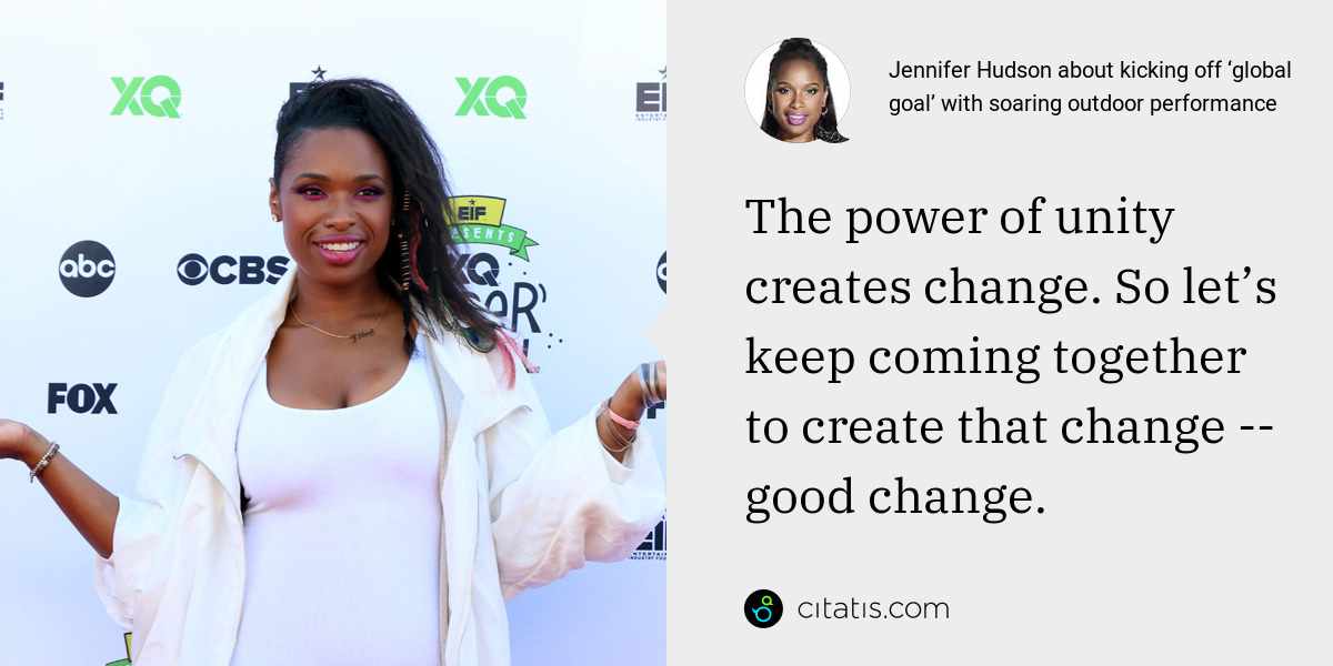 Jennifer Hudson: The power of unity creates change. So let’s keep coming together to create that change -- good change.