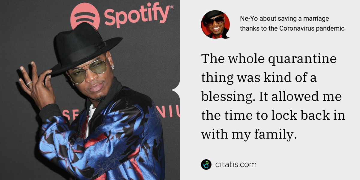 Ne-Yo: The whole quarantine thing was kind of a blessing. It allowed me the time to lock back in with my family.