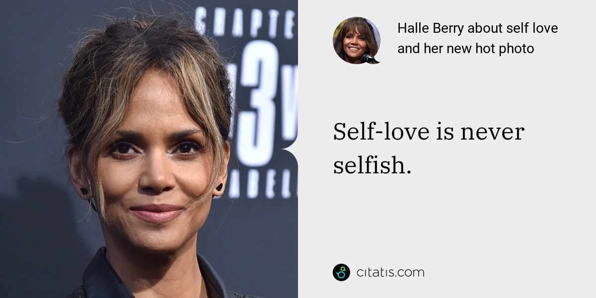 Halle Berry: Self-love is never selfish.
