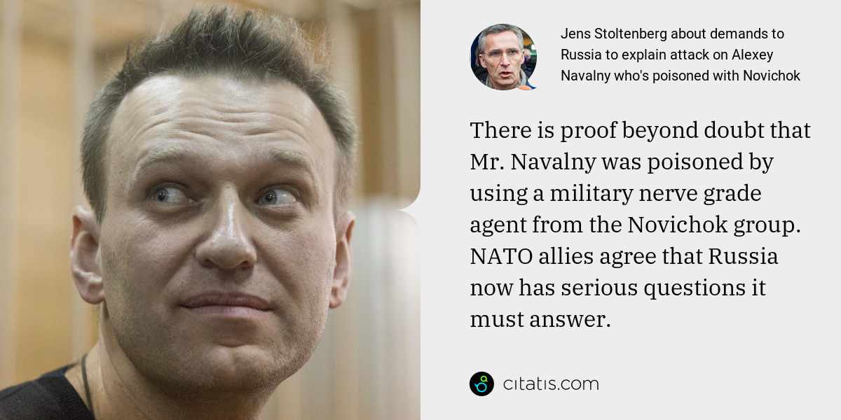Jens Stoltenberg: There is proof beyond doubt that Mr. Navalny was poisoned by using a military nerve grade agent from the Novichok group. NATO allies agree that Russia now has serious questions it must answer.