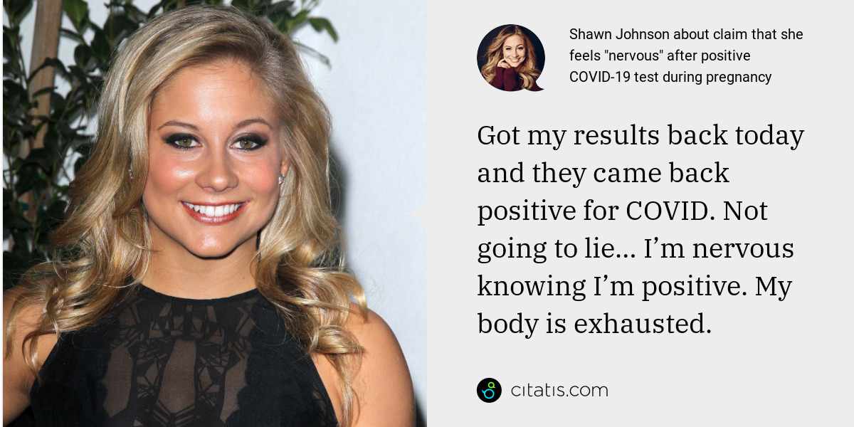 Shawn Johnson: Got my results back today and they came back positive for COVID. Not going to lie… I’m nervous knowing I’m positive. My body is exhausted.