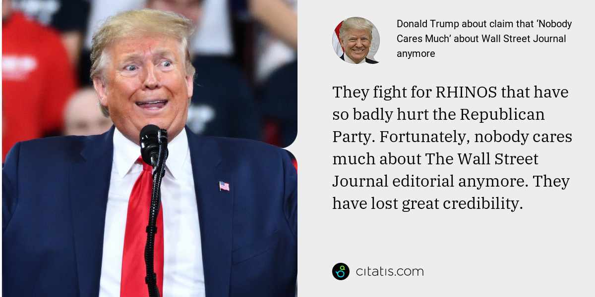 Donald Trump: They fight for RHINOS that have so badly hurt the Republican Party. Fortunately, nobody cares much about The Wall Street Journal editorial anymore. They have lost great credibility.