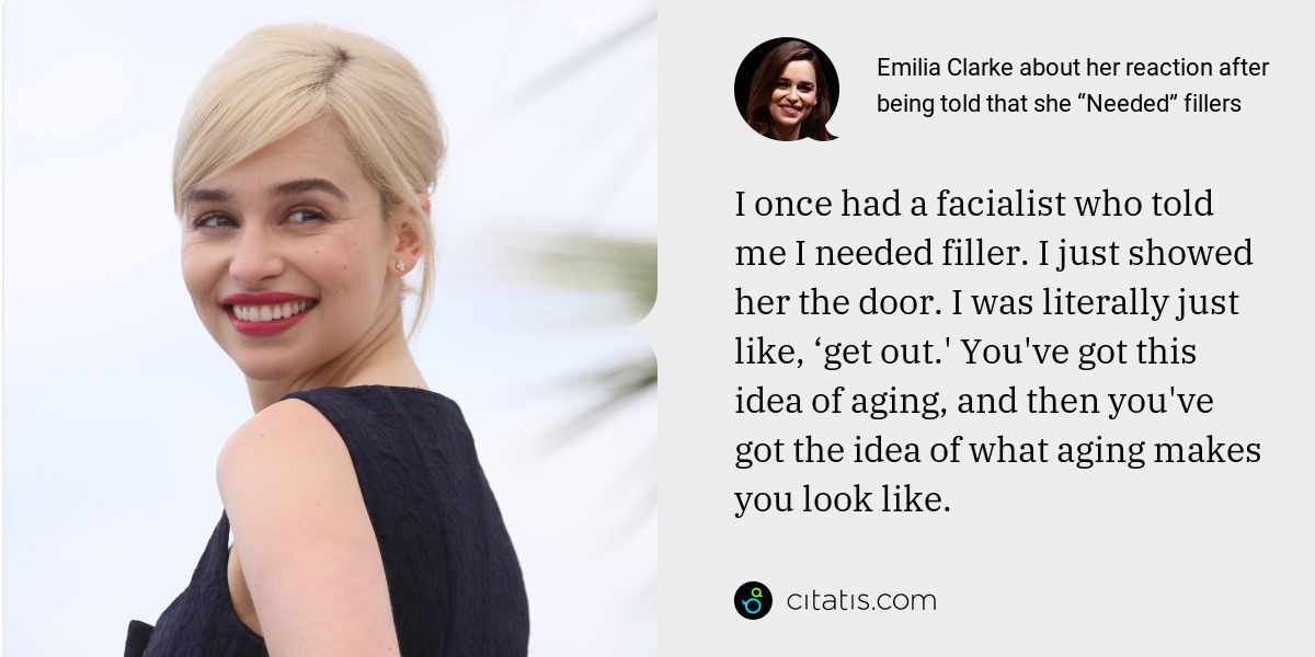Emilia Clarke: I once had a facialist who told me I needed filler. I just showed her the door. I was literally just like, ‘get out.' You've got this idea of aging, and then you've got the idea of what aging makes you look like.