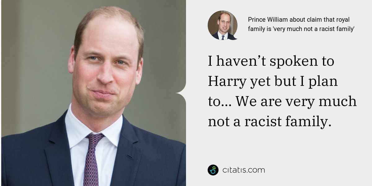 Prince William: I haven’t spoken to Harry yet but I plan to... We are very much not a racist family.