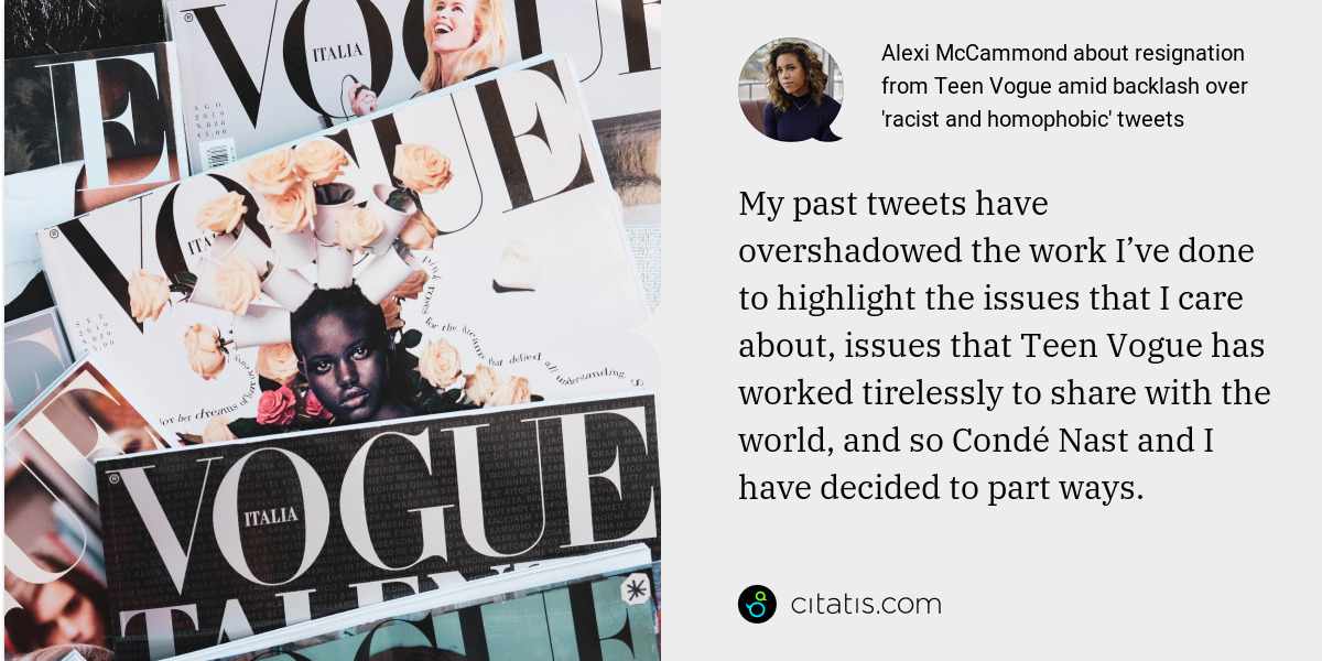 Alexi McCammond: My past tweets have overshadowed the work I’ve done to highlight the issues that I care about, issues that Teen Vogue has worked tirelessly to share with the world, and so Condé Nast and I have decided to part ways.