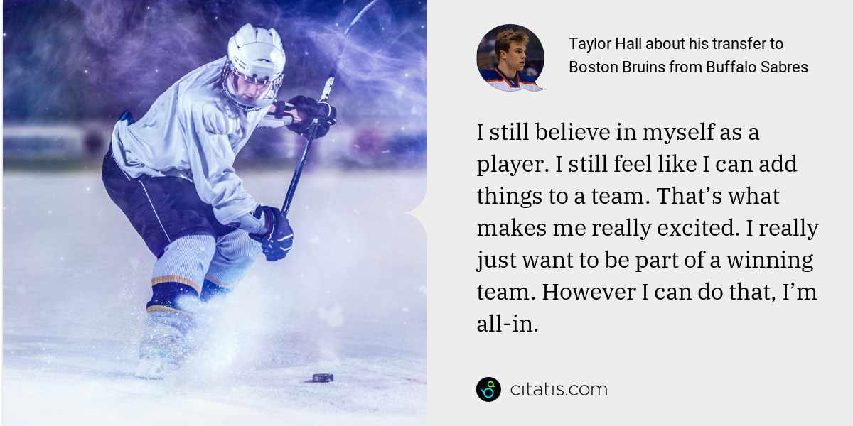 Taylor Hall: I still believe in myself as a player. I still feel like I can add things to a team. That’s what makes me really excited. I really just want to be part of a winning team. However I can do that, I’m all-in.