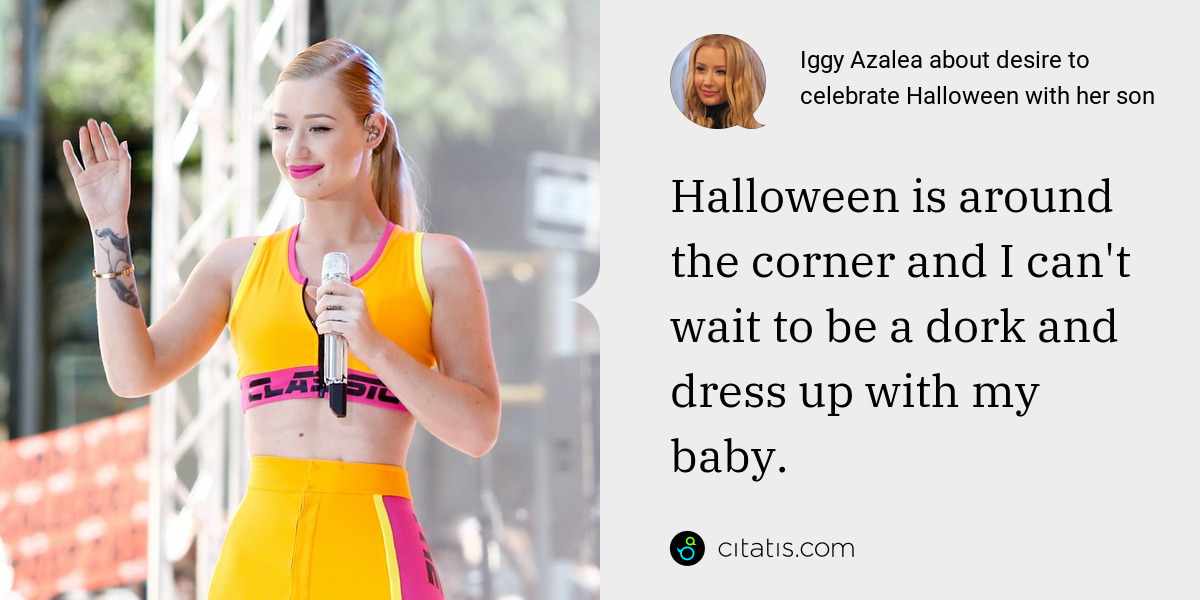 Iggy Azalea: Halloween is around the corner and I can't wait to be a dork and dress up with my baby.
