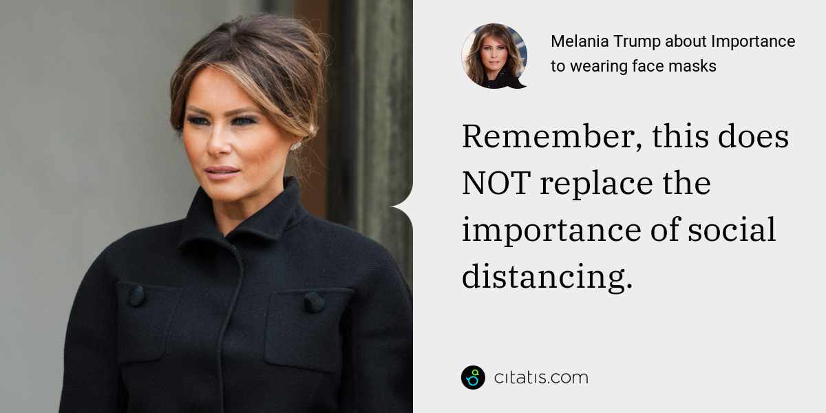 Melania Trump: Remember, this does NOT replace the importance of social distancing.