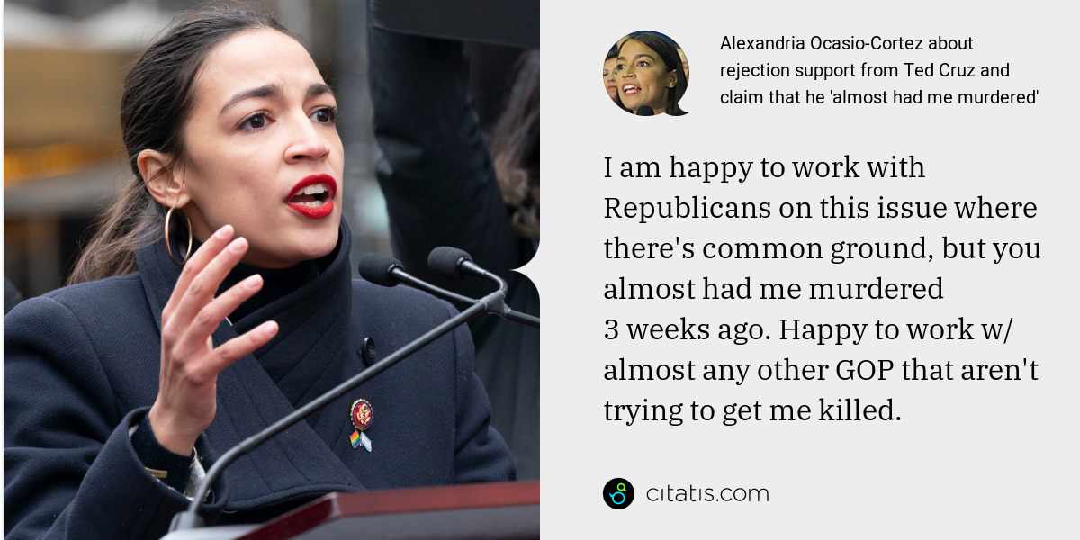 Alexandria Ocasio-Cortez: I am happy to work with Republicans on this issue where there's common ground, but you almost had me murdered 3 weeks ago. Happy to work w/ almost any other GOP that aren't trying to get me killed.