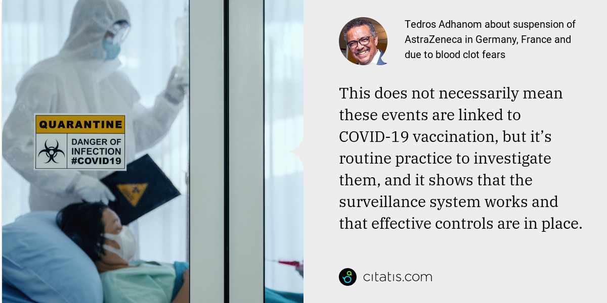 Tedros Adhanom: This does not necessarily mean these events are linked to COVID-19 vaccination, but it’s routine practice to investigate them, and it shows that the surveillance system works and that effective controls are in place.