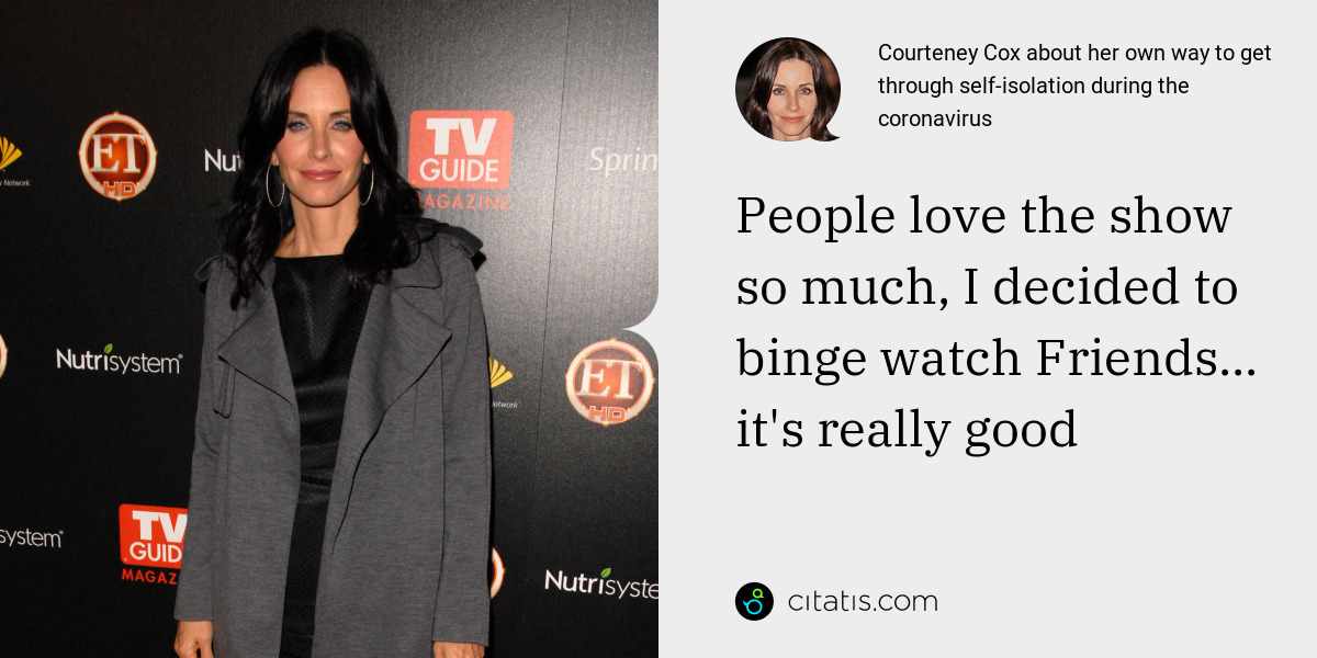 Courteney Cox: People love the show so much, I decided to binge watch Friends... it's really good