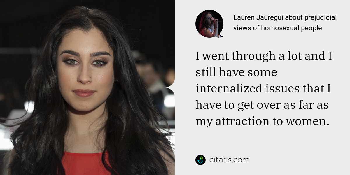 Lauren Jauregui: I went through a lot and I still have some internalized issues that I have to get over as far as my attraction to women.
