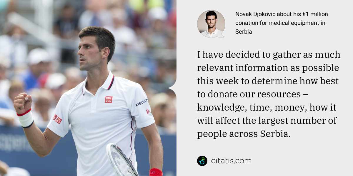 Novak Djokovic: I have decided to gather as much relevant information as possible this week to determine how best to donate our resources – knowledge, time, money, how it will affect the largest number of people across Serbia.
