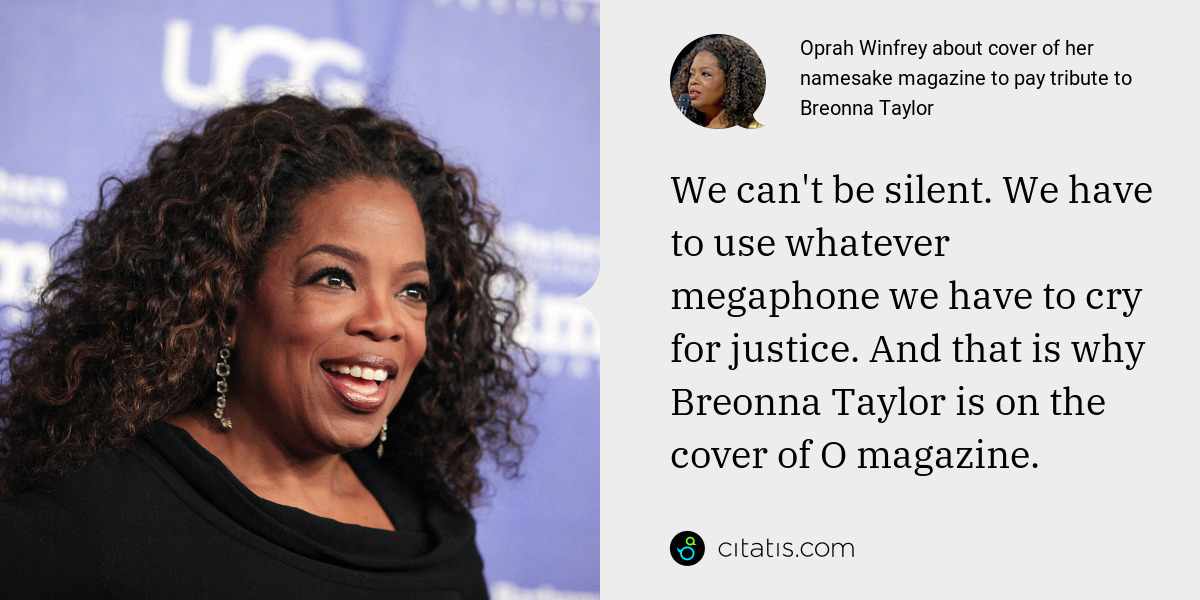 Oprah Winfrey: We can't be silent. We have to use whatever megaphone we have to cry for justice. And that is why Breonna Taylor is on the cover of O magazine.