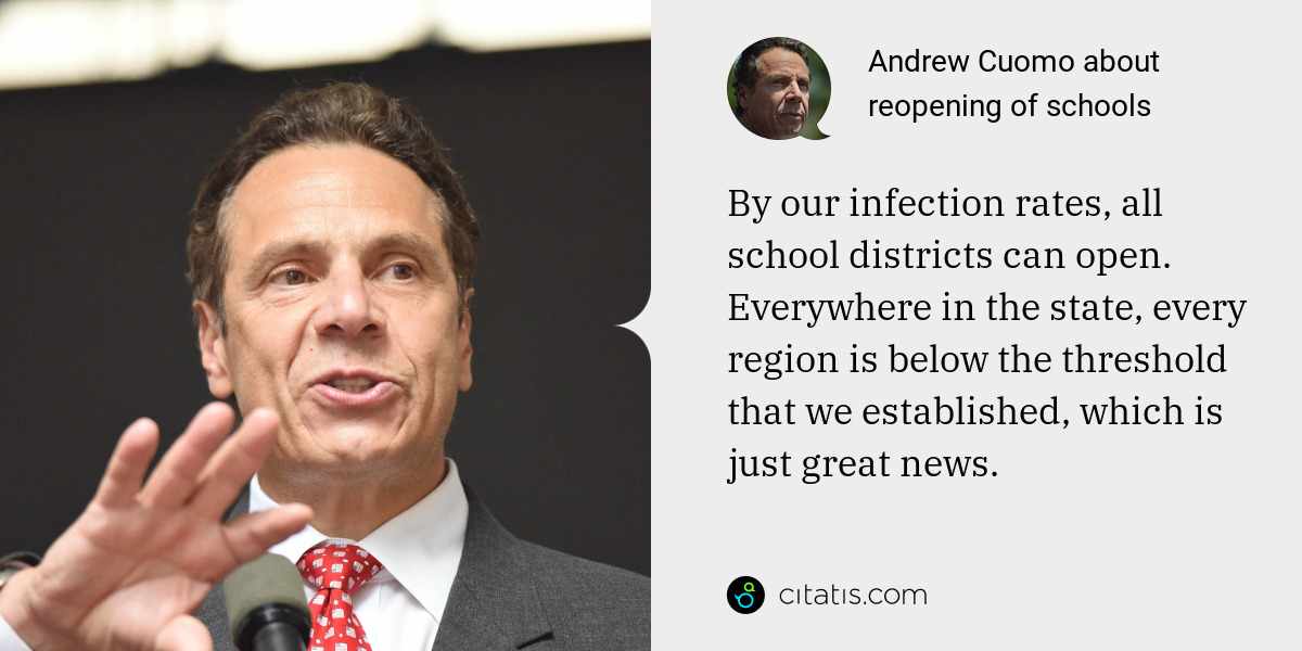 Andrew Cuomo: By our infection rates, all school districts can open. Everywhere in the state, every region is below the threshold that we established, which is just great news.