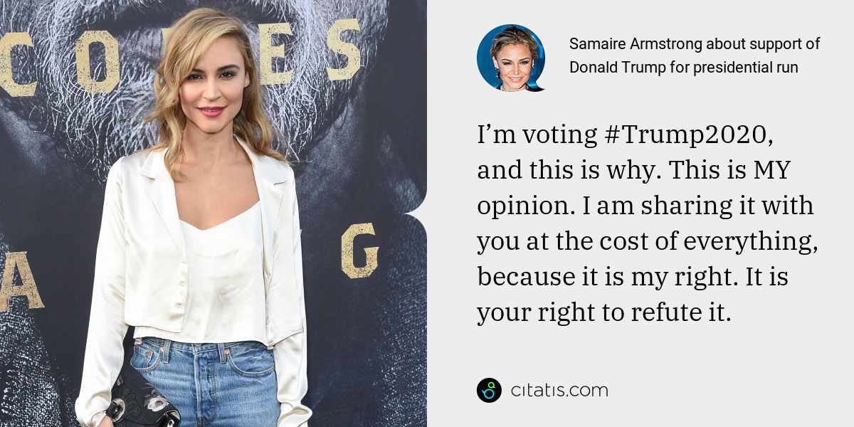 Samaire Armstrong: I’m voting #Trump2020, and this is why. This is MY opinion. I am sharing it with you at the cost of everything, because it is my right. It is your right to refute it.