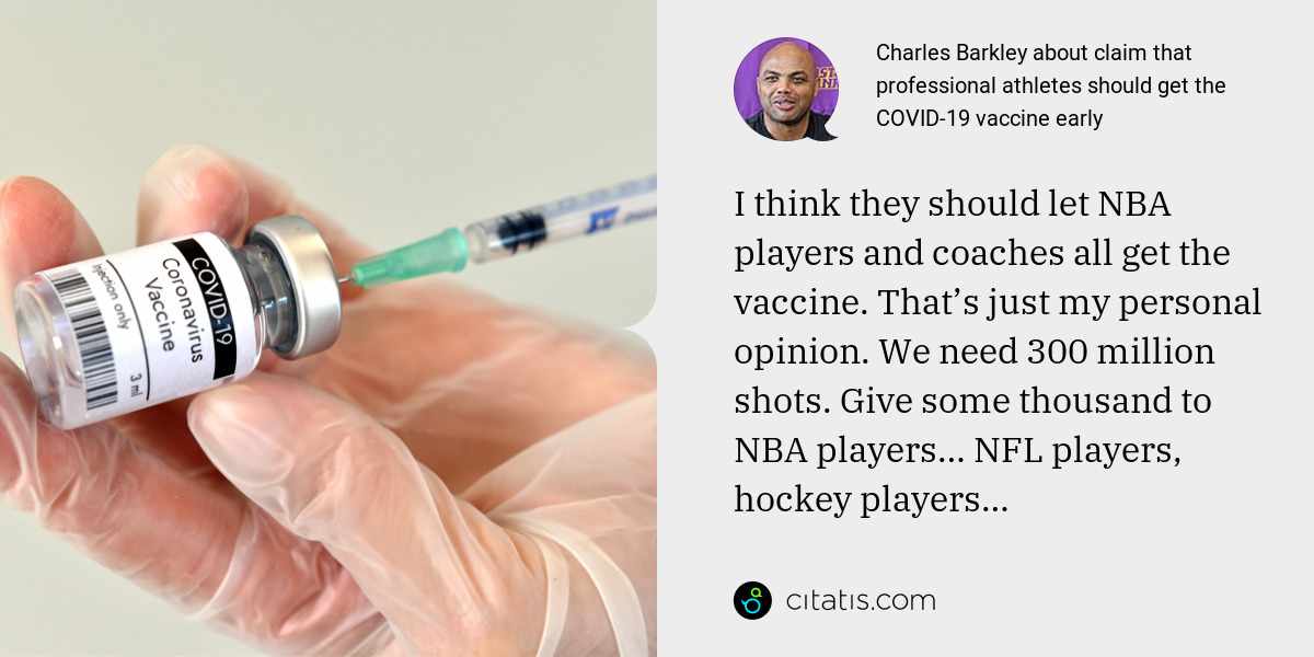 Charles Barkley: I think they should let NBA players and coaches all get the vaccine. That’s just my personal opinion. We need 300 million shots. Give some thousand to NBA players… NFL players, hockey players…