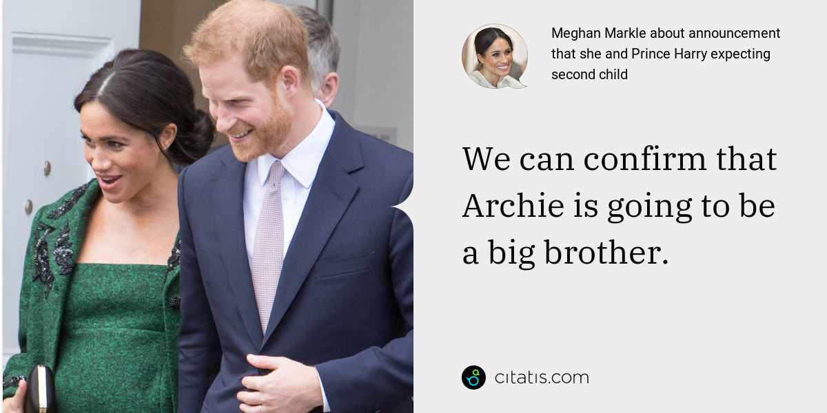 Meghan Markle: We can confirm that Archie is going to be a big brother.