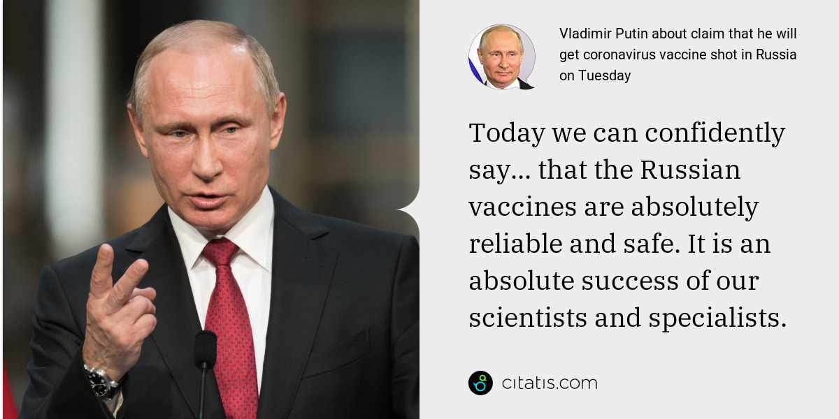 Vladimir Putin: Today we can confidently say... that the Russian vaccines are absolutely reliable and safe. It is an absolute success of our scientists and specialists.