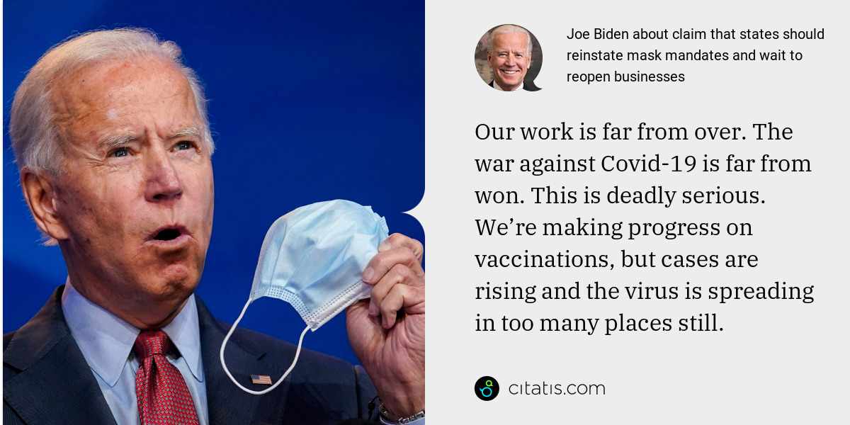 Joe Biden: Our work is far from over. The war against Covid-19 is far from won. This is deadly serious. We’re making progress on vaccinations, but cases are rising and the virus is spreading in too many places still.