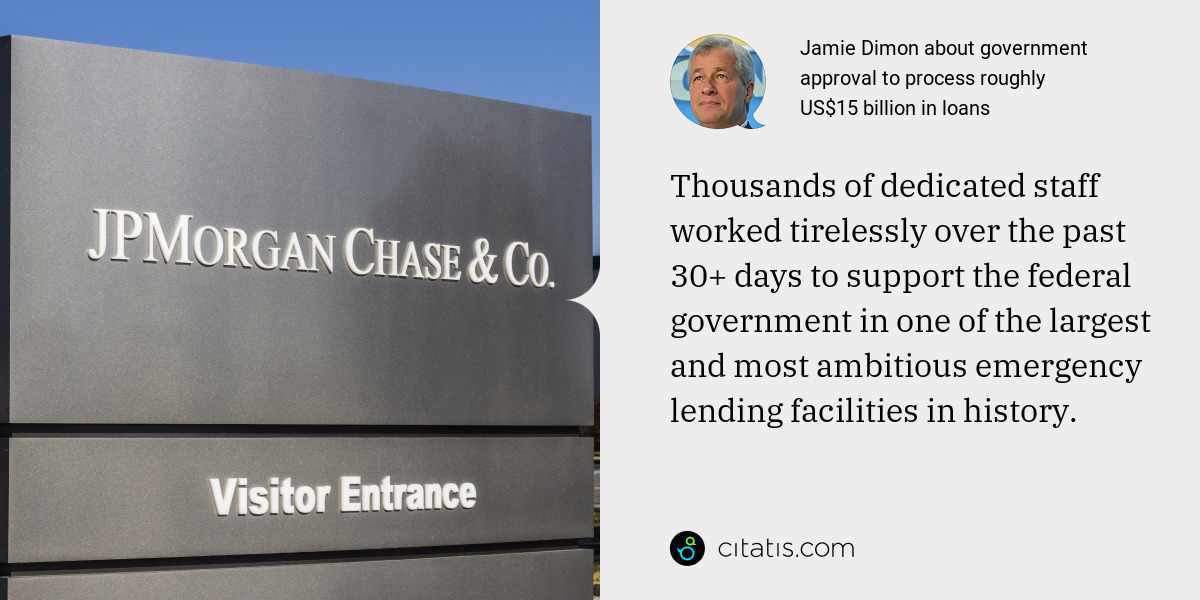 Jamie Dimon: Thousands of dedicated staff worked tirelessly over the past 30+ days to support the federal government in one of the largest and most ambitious emergency lending facilities in history.