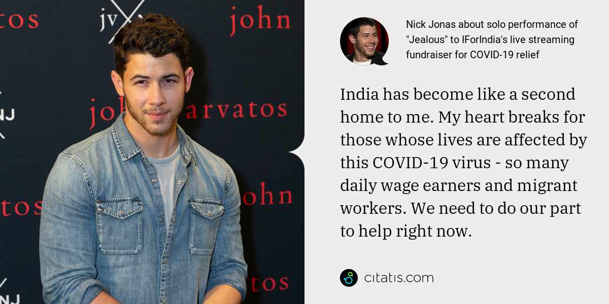 Nick Jonas: India has become like a second home to me. My heart breaks for those whose lives are affected by this COVID-19 virus - so many daily wage earners and migrant workers. We need to do our part to help right now.