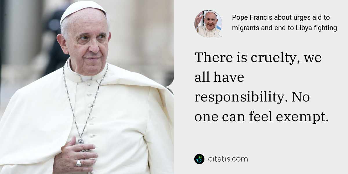 Pope Francis: There is cruelty, we all have responsibility. No one can feel exempt.