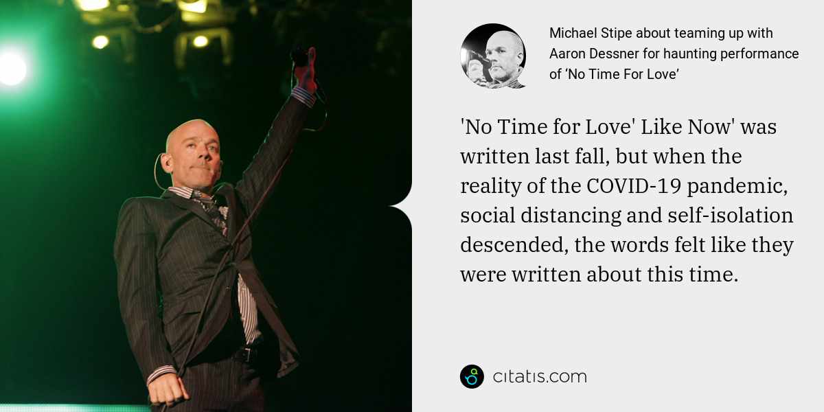 Michael Stipe: 'No Time for Love' Like Now' was written last fall, but when the reality of the COVID-19 pandemic, social distancing and self-isolation descended, the words felt like they were written about this time.
