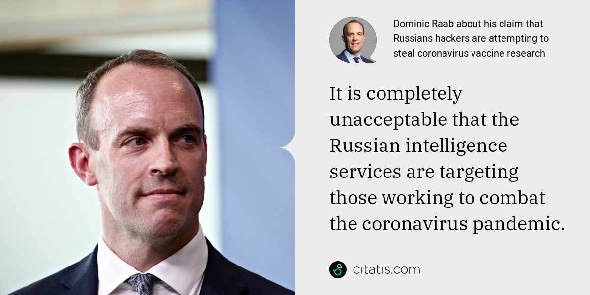 Dominic Raab: It is completely unacceptable that the Russian intelligence services are targeting those working to combat the coronavirus pandemic.