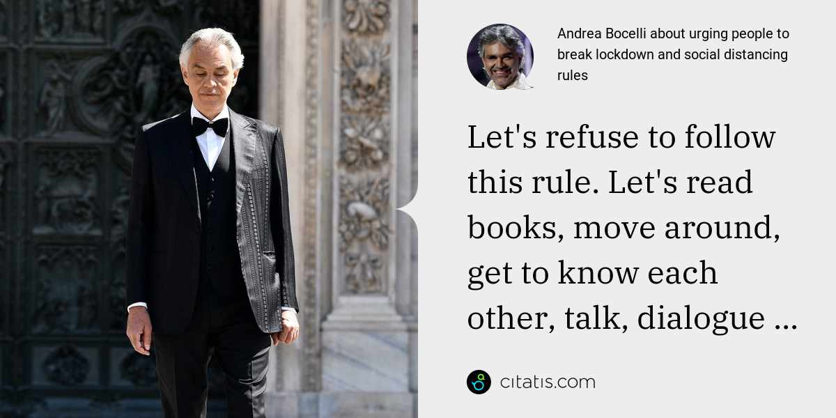 Andrea Bocelli: Let's refuse to follow this rule. Let's read books, move around, get to know each other, talk, dialogue ...