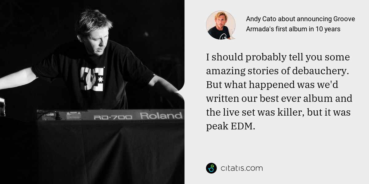 Andy Cato: I should probably tell you some amazing stories of debauchery. But what happened was we'd written our best ever album and the live set was killer, but it was peak EDM.