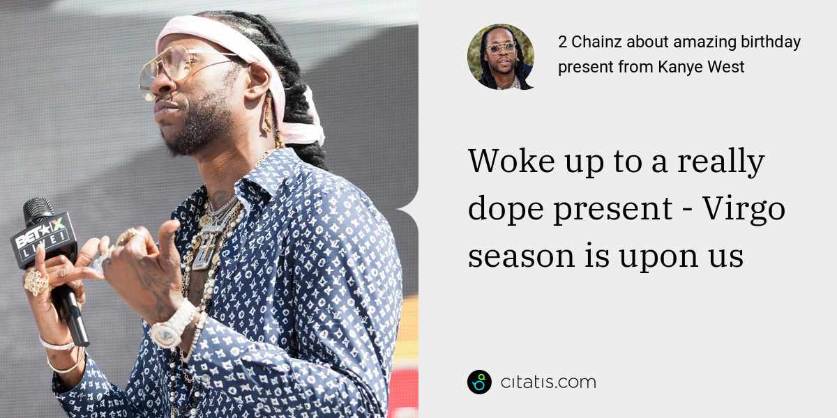 2 Chainz: Woke up to a really dope present - Virgo season is upon us