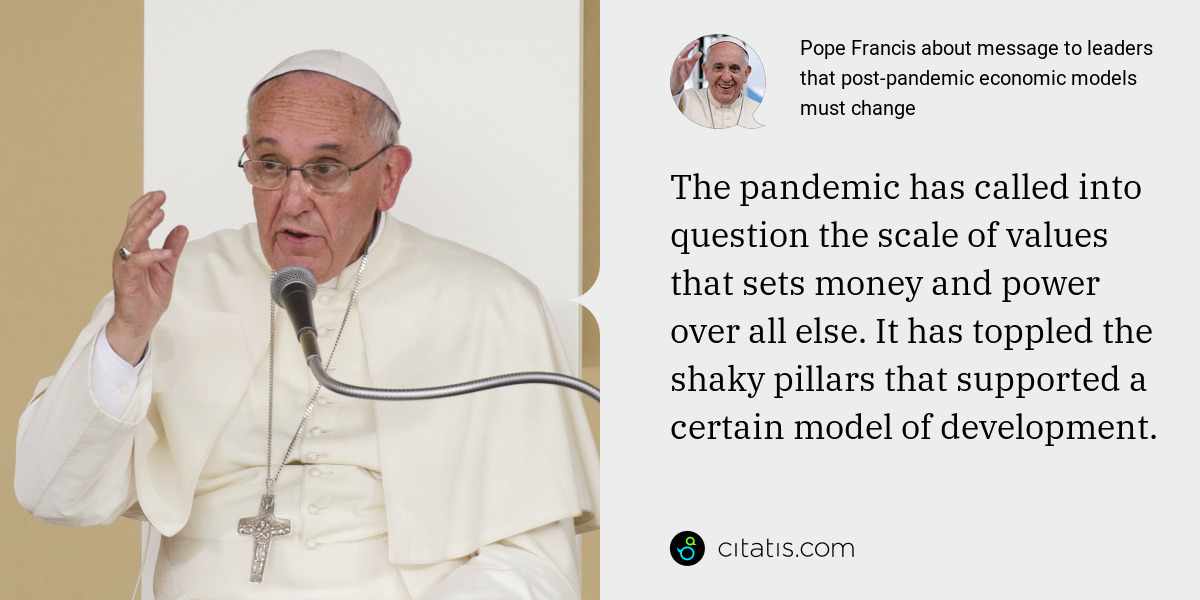 Pope Francis: The pandemic has called into question the scale of values that sets money and power over all else. It has toppled the shaky pillars that supported a certain model of development.