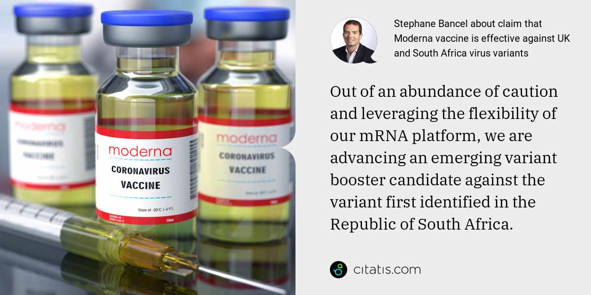 Stephane Bancel: Out of an abundance of caution and leveraging the flexibility of our mRNA platform, we are advancing an emerging variant booster candidate against the variant first identified in the Republic of South Africa.