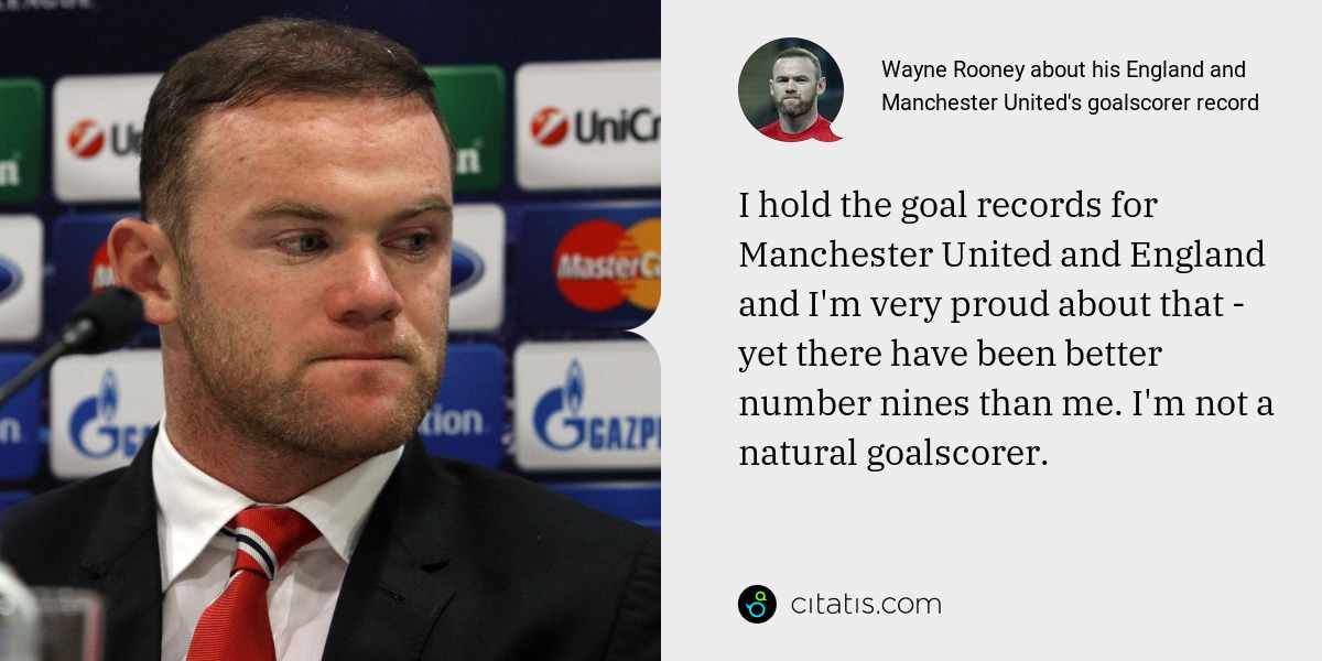Wayne Rooney: I hold the goal records for Manchester United and England and I'm very proud about that - yet there have been better number nines than me. I'm not a natural goalscorer.
