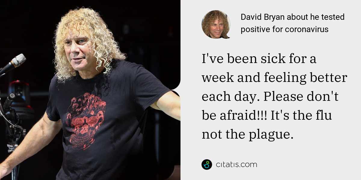 David Bryan: I've been sick for a week and feeling better each day. Please don't be afraid!!! It's the flu not the plague.