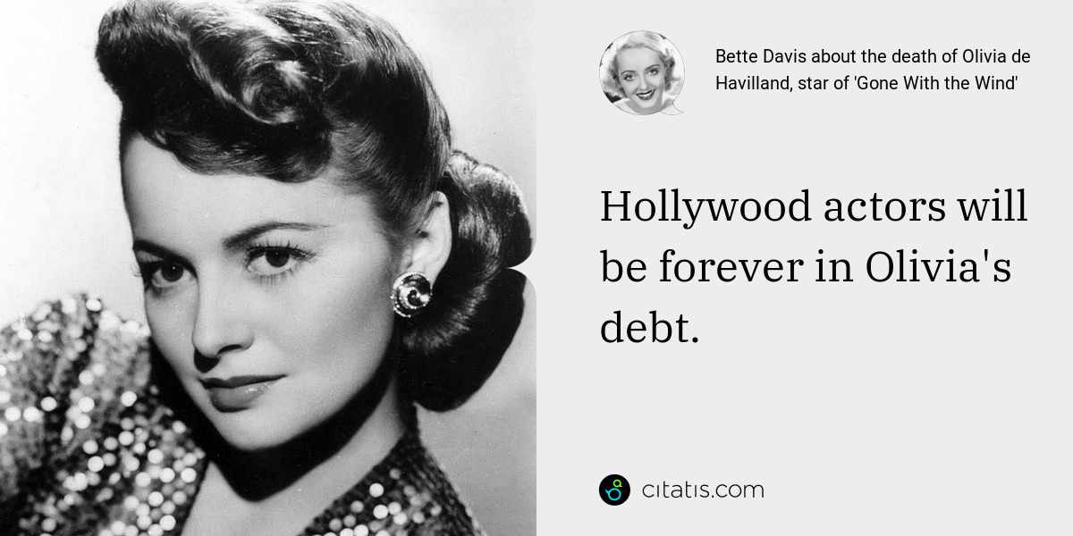 Bette Davis: Hollywood actors will be forever in Olivia's debt.
