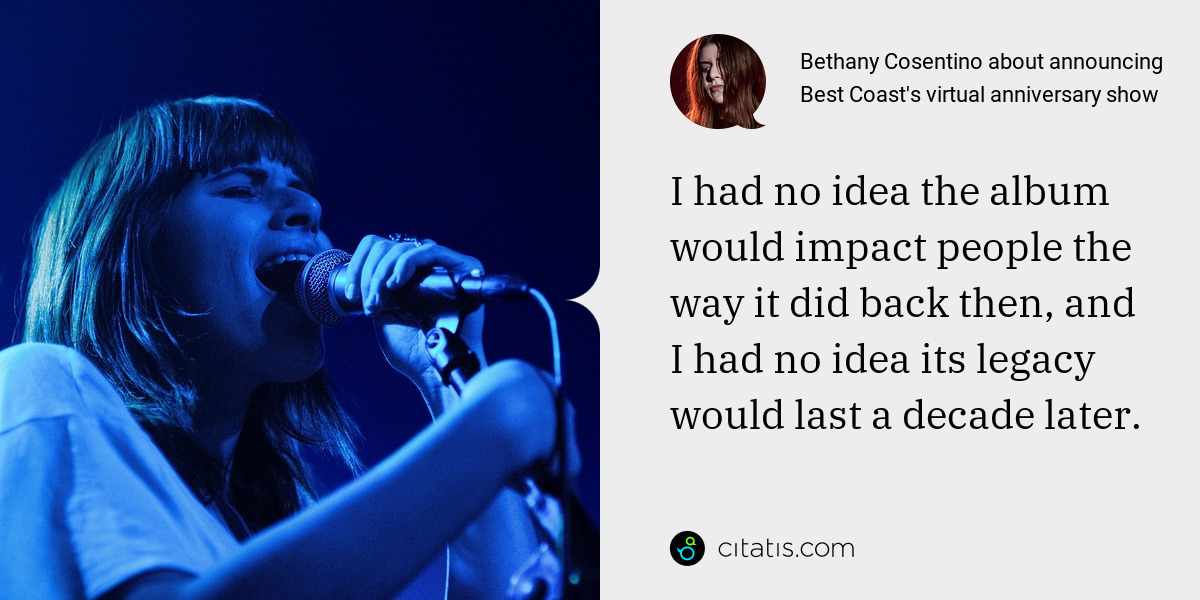 Bethany Cosentino: I had no idea the album would impact people the way it did back then, and I had no idea its legacy would last a decade later.
