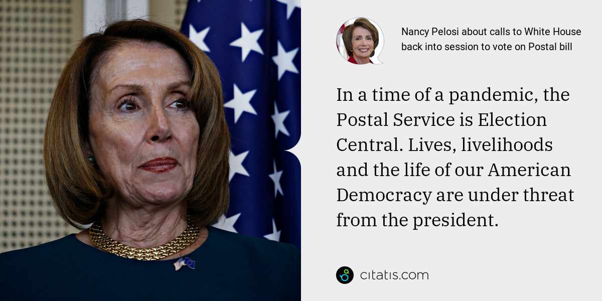 Nancy Pelosi: In a time of a pandemic, the Postal Service is Election Central. Lives, livelihoods and the life of our American Democracy are under threat from the president.