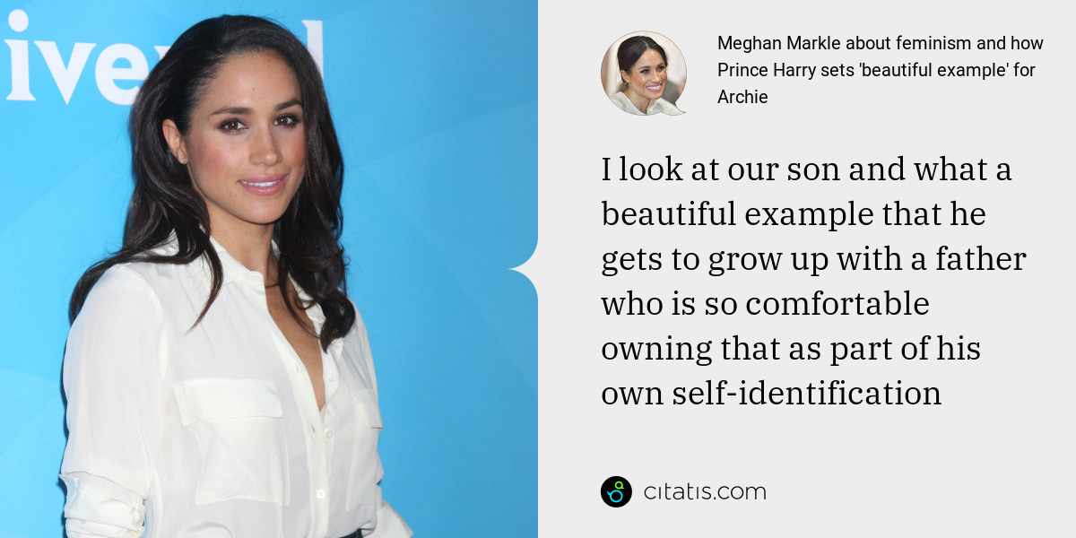 Meghan Markle: I look at our son and what a beautiful example that he gets to grow up with a father who is so comfortable owning that as part of his own self-identification