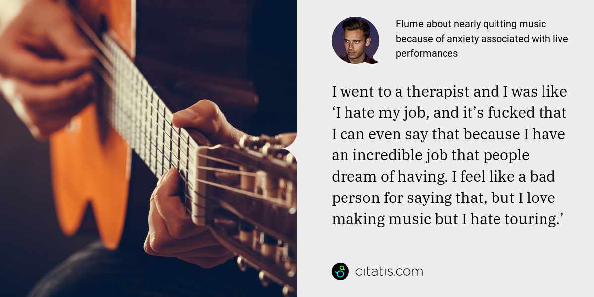 Flume: I went to a therapist and I was like ‘I hate my job, and it’s fucked that I can even say that because I have an incredible job that people dream of having. I feel like a bad person for saying that, but I love making music but I hate touring.’