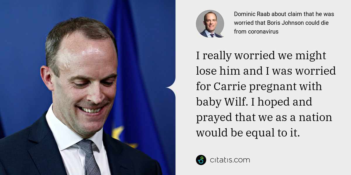 Dominic Raab: I really worried we might lose him and I was worried for Carrie pregnant with baby Wilf. I hoped and prayed that we as a nation would be equal to it.